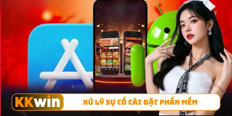 Tải App KKWIN - Thao Tác Cài Đặt Ứng Dụng Nhanh, Dễ Hiểu 3 Xử lý sự cố cài đặt phần mềm